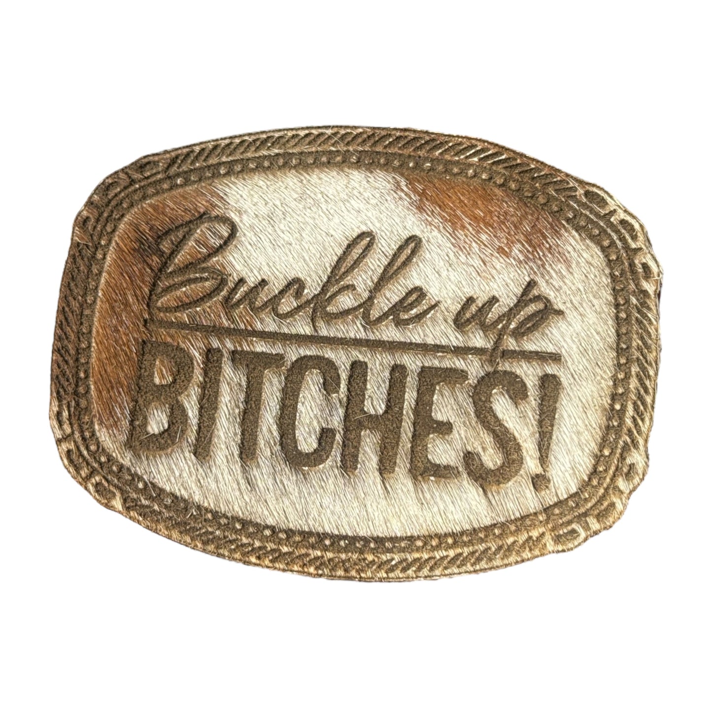 COWHIDE- buckle up bitches
