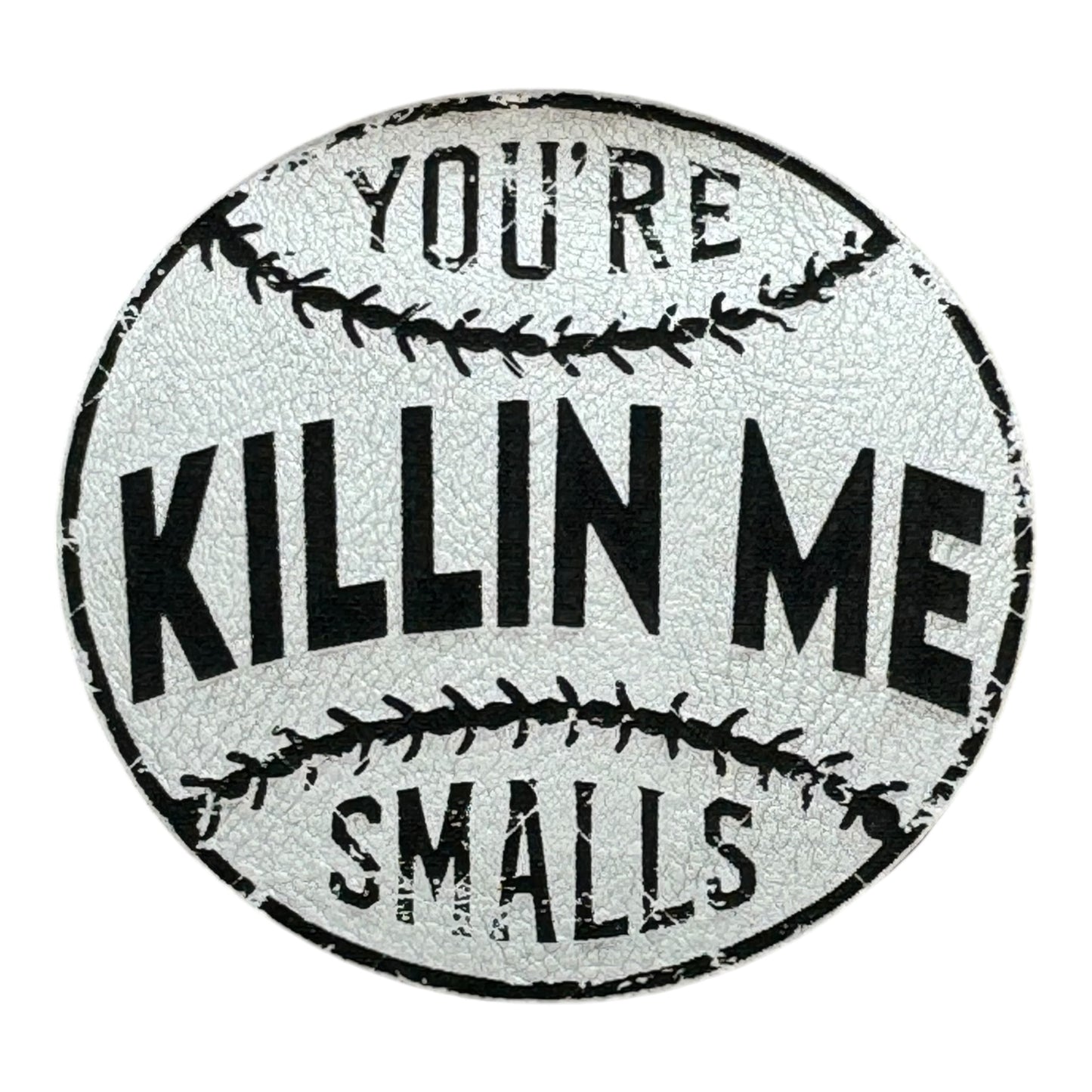 Youre Killin Me Smalls (Copy)