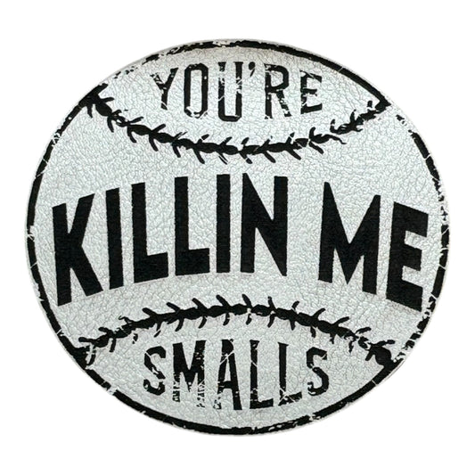 Youre Killin Me Smalls (Copy)